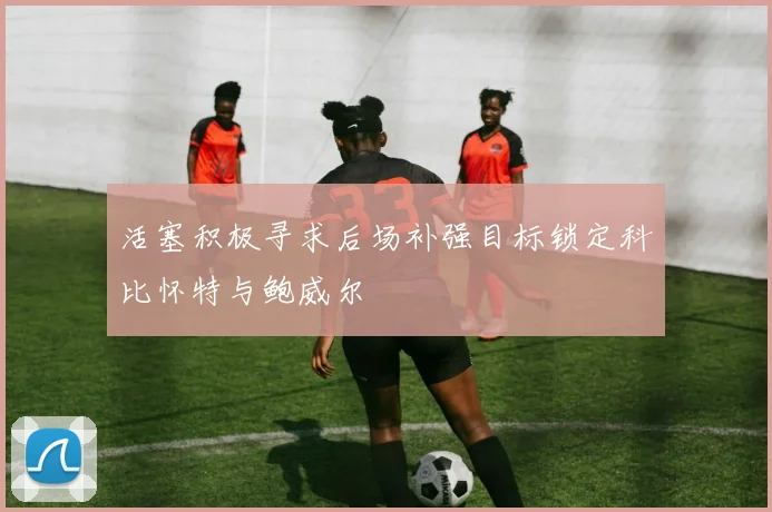 活塞积极寻求后场补强目标锁定科比怀特与鲍威尔